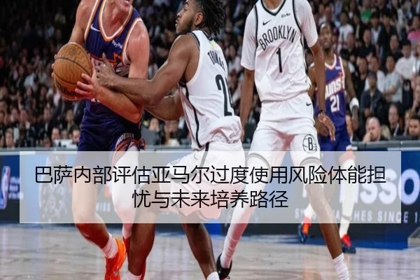 巴萨内部评估亚马尔过度使用风险体能担忧与未来培养路径
