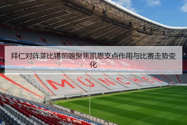 拜仁对阵莱比锡前瞻聚焦凯恩支点作用与比赛走势变化